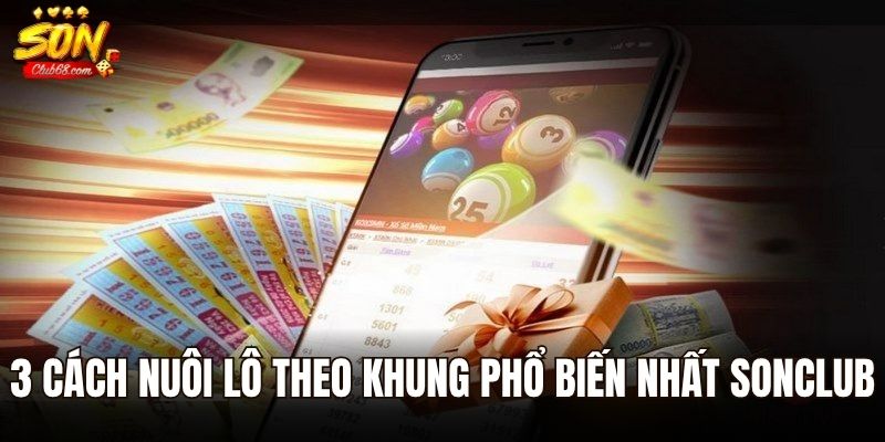 Nuôi Lô Khung - Bật Mí Các Mẹo Bất Bại Từ Chuyên Gia 3 3 cách nuôi lô theo khung phổ biến nhất Sonclub