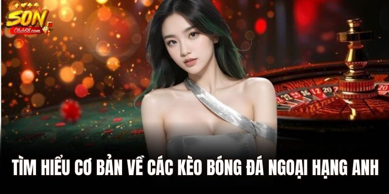 Tìm hiểu cơ bản về các kèo bóng đá Ngoại hạng Anh