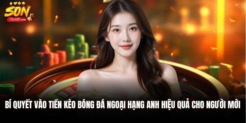 Bí quyết vào tiền kèo bóng đá Ngoại hạng Anh hiệu quả cho người mới