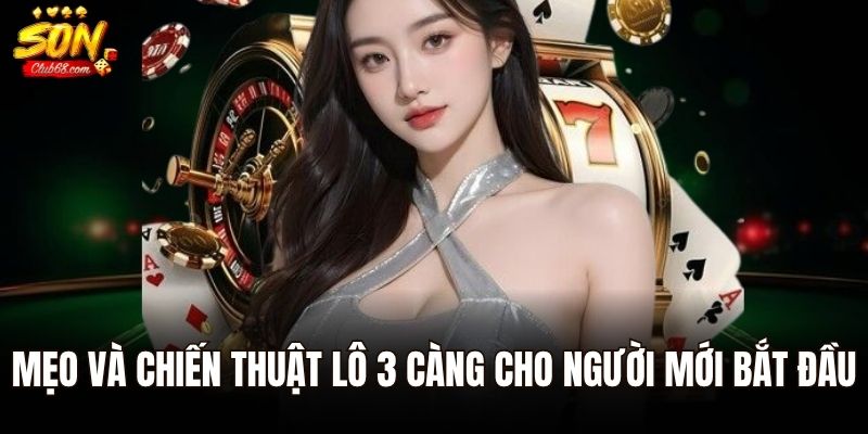 Lô 3 Càng Là Gì? Hướng Dẫn Cách Chơi Và Mẹo Nâng Cao Tỷ Lệ Trúng 3 Mẹo và chiến thuật lô 3 càng cho người mới bắt đầu