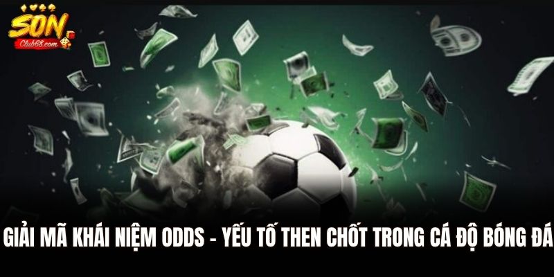Giải mã khái niệm odds - yếu tố then chốt trong cá độ bóng đá