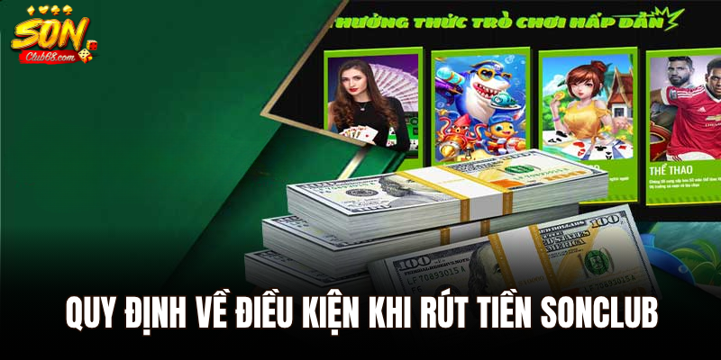 Rút Tiền Sonclub - Giao Dịch Dễ Dàng, Thanh Toán Siêu Nhanh 1 Quy định về điều kiện khi rút tiền Sonclub