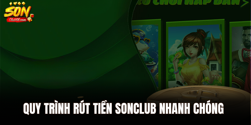 Rút Tiền Sonclub - Giao Dịch Dễ Dàng, Thanh Toán Siêu Nhanh 2 Quy trình rút tiền Sonclub nhanh chóng nhất cho người chơi