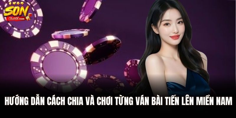 Tiến Lên Miền Nam - Hướng Dẫn Luật Chơi, Cách Đánh Thắng 1 Hướng dẫn cách chia và chơi từng ván bài tiến lên miền Nam